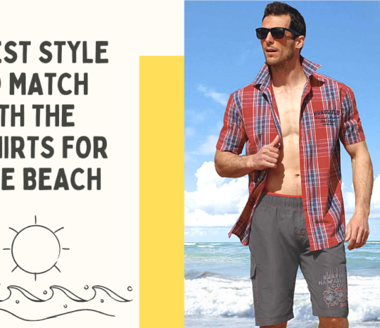 Best Style to match with the shirts for the beach Best Style to match with the shirts for the beach