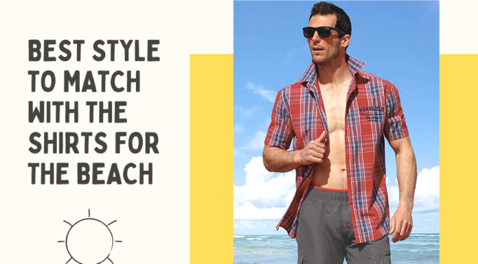 Best Style to match with the shirts for the beach Best Style to match with the shirts for the beach