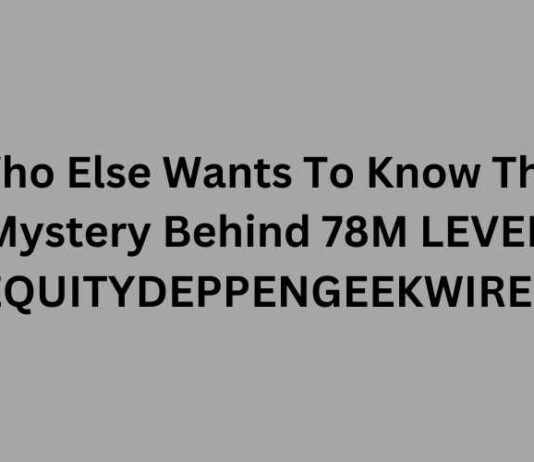 Who Else Wants To Know The Mystery Behind 78M LEVEL EQUITYDEPPENGEEKWIRE? The Mystery Behind 78M LEVEL EQUITYDEPPENGEEKWIRE