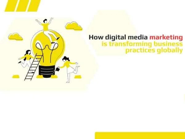 How digital media marketing is transforming business practices globally