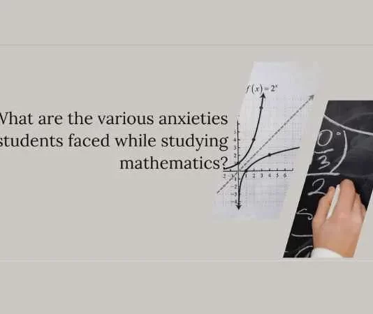 What are the various anxieties students faced while studying mathematics? What are the various anxieties students faced while studying mathematics