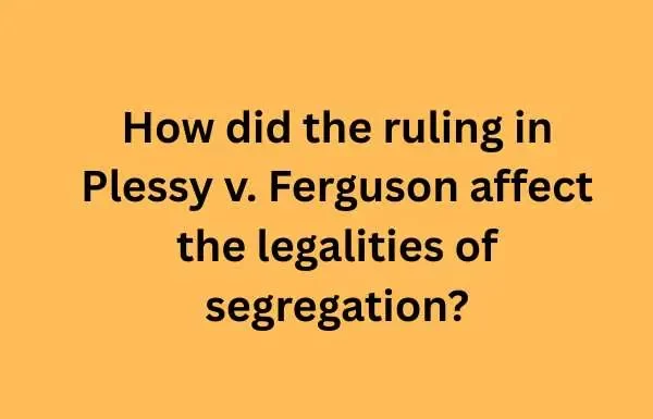 How did the ruling in Plessy v. Ferguson affect the legalities of segregation? How did the ruling in Plessy v Ferguson affect the legalities of segregation