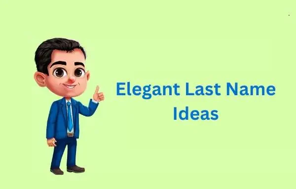 Elegant Last Name Ideas, Where They Come From, and Why Some Surnames Just Sound Refined Elegant Last Name Ideas